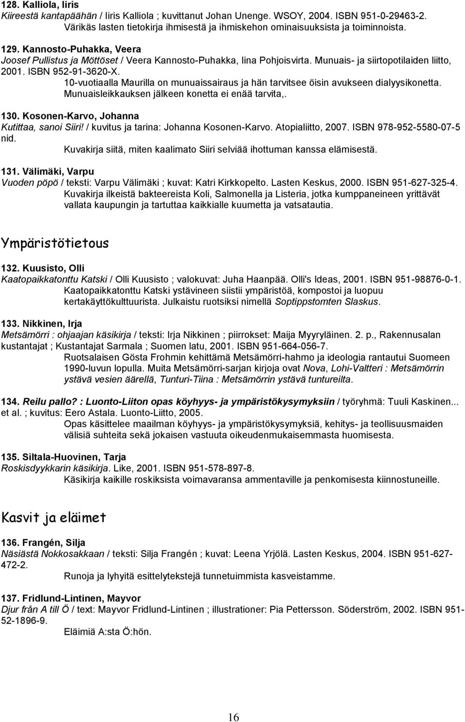 Munuais- ja siirtopotilaiden liitto, 2001. ISBN 952-91-3620-X. 10-vuotiaalla Maurilla on munuaissairaus ja hän tarvitsee öisin avukseen dialyysikonetta.