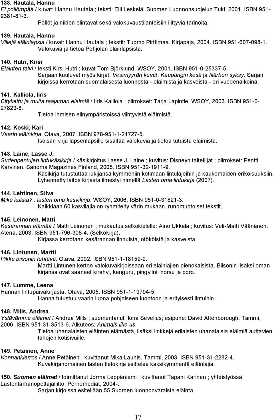 ISBN 951-607-098-1. Valokuvia ja tietoa Pohjolan eläinlapsista. 140. Hutri, Kirsi Eläinten talvi / teksti Kirsi Hutri ; kuvat Tom Björklund. WSOY, 2001. ISBN 951-0-25337-5.