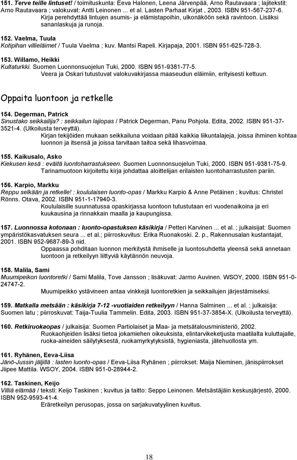 Mantsi Rapeli. Kirjapaja, 2001. ISBN 951-625-728-3. 153. Willamo, Heikki Kultaturkki. Suomen Luonnonsuojelun Tuki, 2000. ISBN 951-9381-77-5.