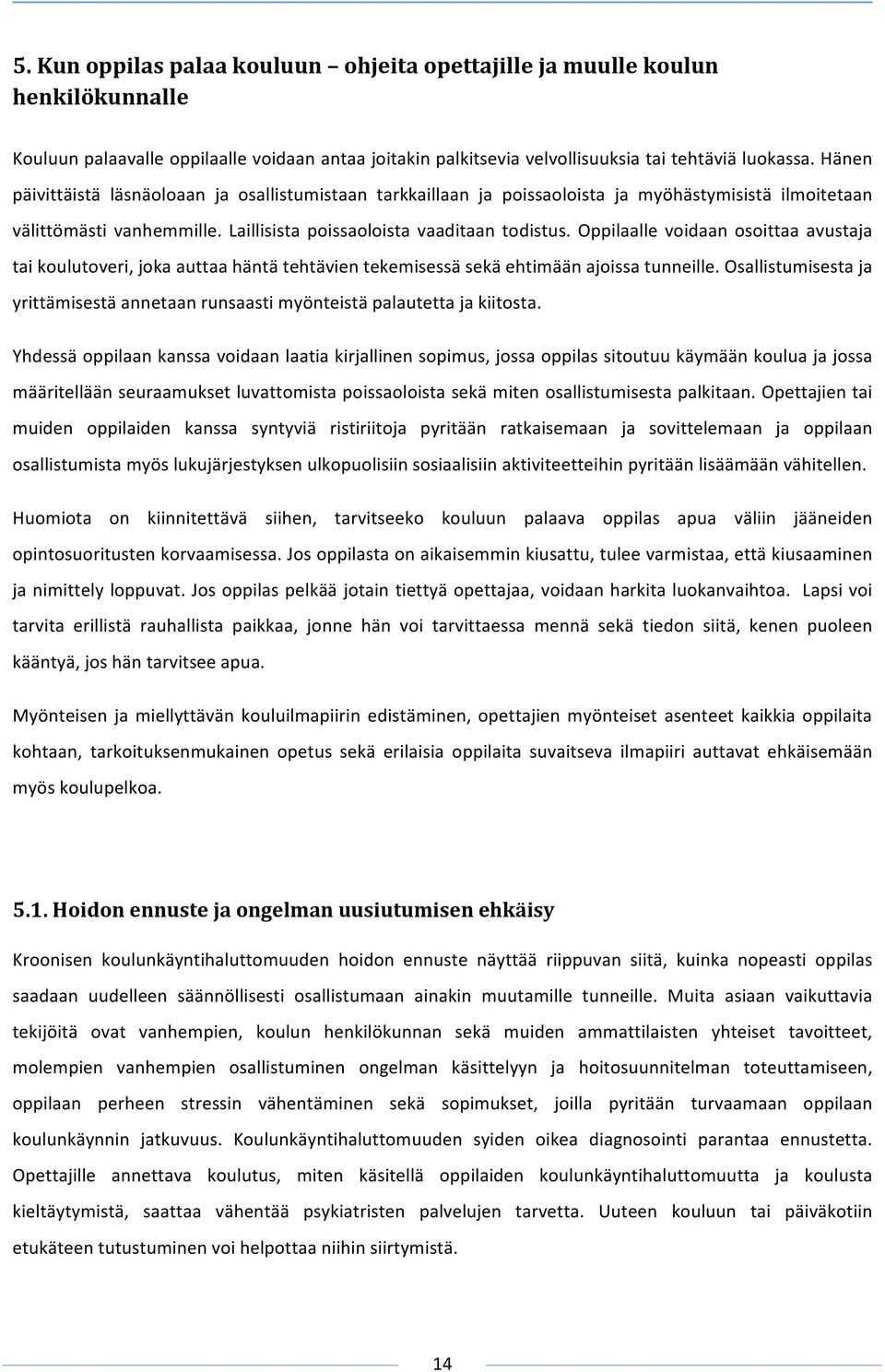 Oppilaalle voidaan osoittaa avustaja taikoulutoveri,jokaauttaahäntätehtävientekemisessäsekäehtimäänajoissatunneille.osallistumisestaja yrittämisestäannetaanrunsaastimyönteistäpalautettajakiitosta.