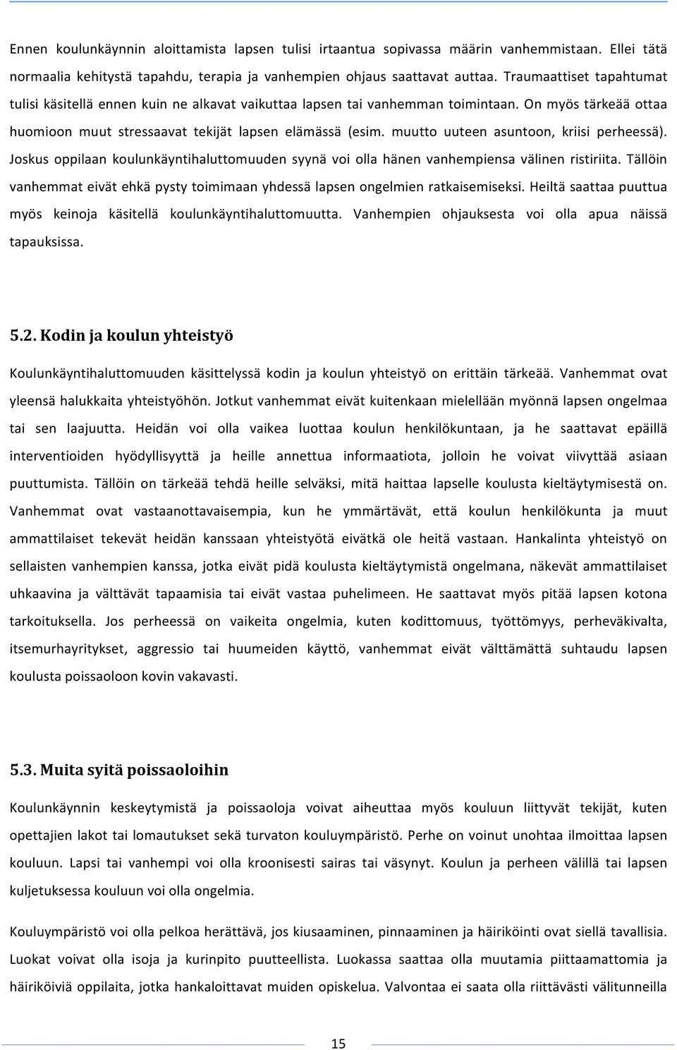 muutto uuteen asuntoon, kriisi perheessä). Joskus oppilaan koulunkäyntihaluttomuuden syynä voi olla hänen vanhempiensa välinen ristiriita.