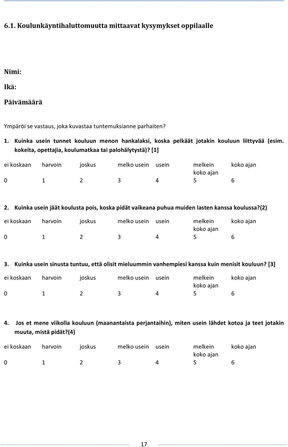 [1] eikoskaan harvoin joskus melkousein usein melkein kokoajan kokoajan 0 1 2 3 4 5 6 2. Kuinkauseinjäätkoulustapois,koskapidätvaikeanapuhuamuidenlastenkanssakoulussa?