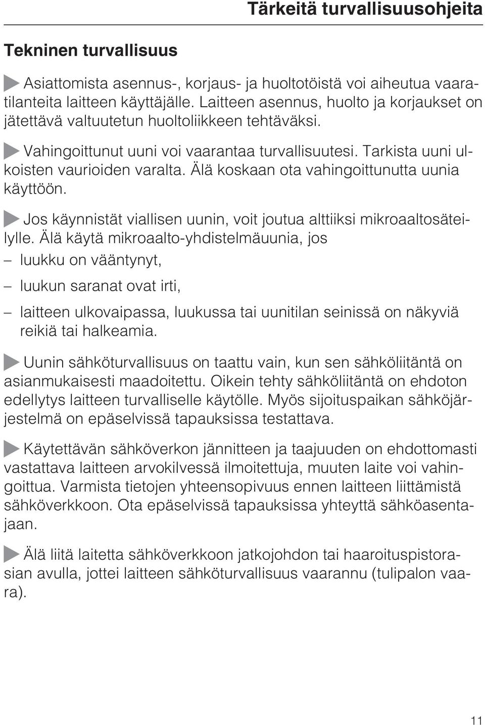 Älä koskaan ota vahingoittunutta uunia käyttöön. Jos käynnistät viallisen uunin, voit joutua alttiiksi mikroaaltosäteilylle.