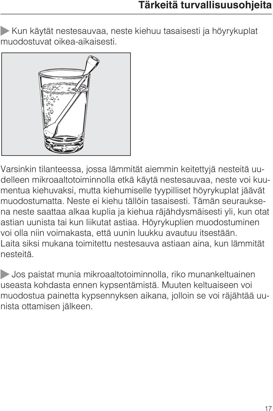 jäävät muodostumatta. Neste ei kiehu tällöin tasaisesti. Tämän seurauksena neste saattaa alkaa kuplia ja kiehua räjähdysmäisesti yli, kun otat astian uunista tai kun liikutat astiaa.