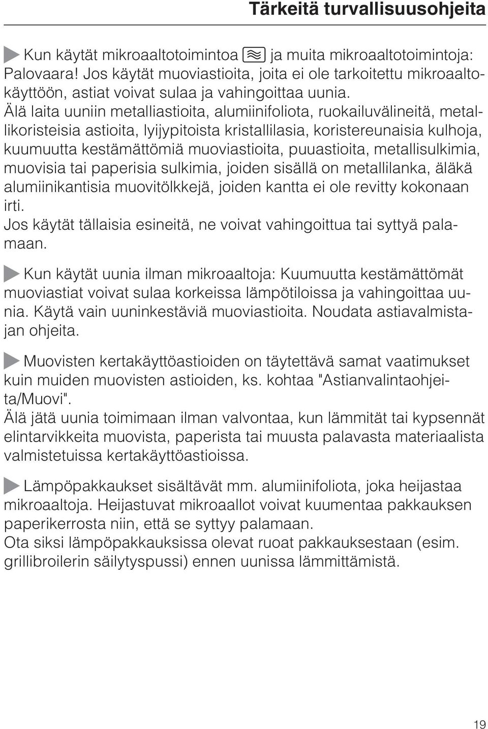 Älä laita uuniin metalliastioita, alumiinifoliota, ruokailuvälineitä, metallikoristeisia astioita, lyijypitoista kristallilasia, koristereunaisia kulhoja, kuumuutta kestämättömiä muoviastioita,