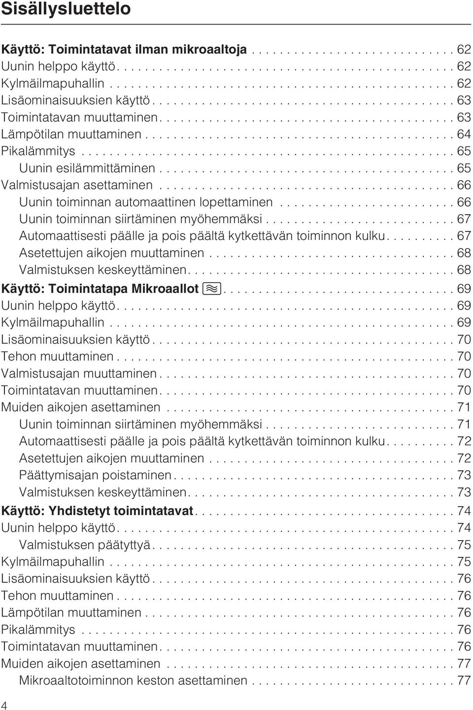 ..67 Automaattisesti päälle ja pois päältä kytkettävän toiminnon kulku....67 Asetettujen aikojen muuttaminen...68 Valmistuksen keskeyttäminen....68 Käyttö: Toimintatapa Mikroaallot.