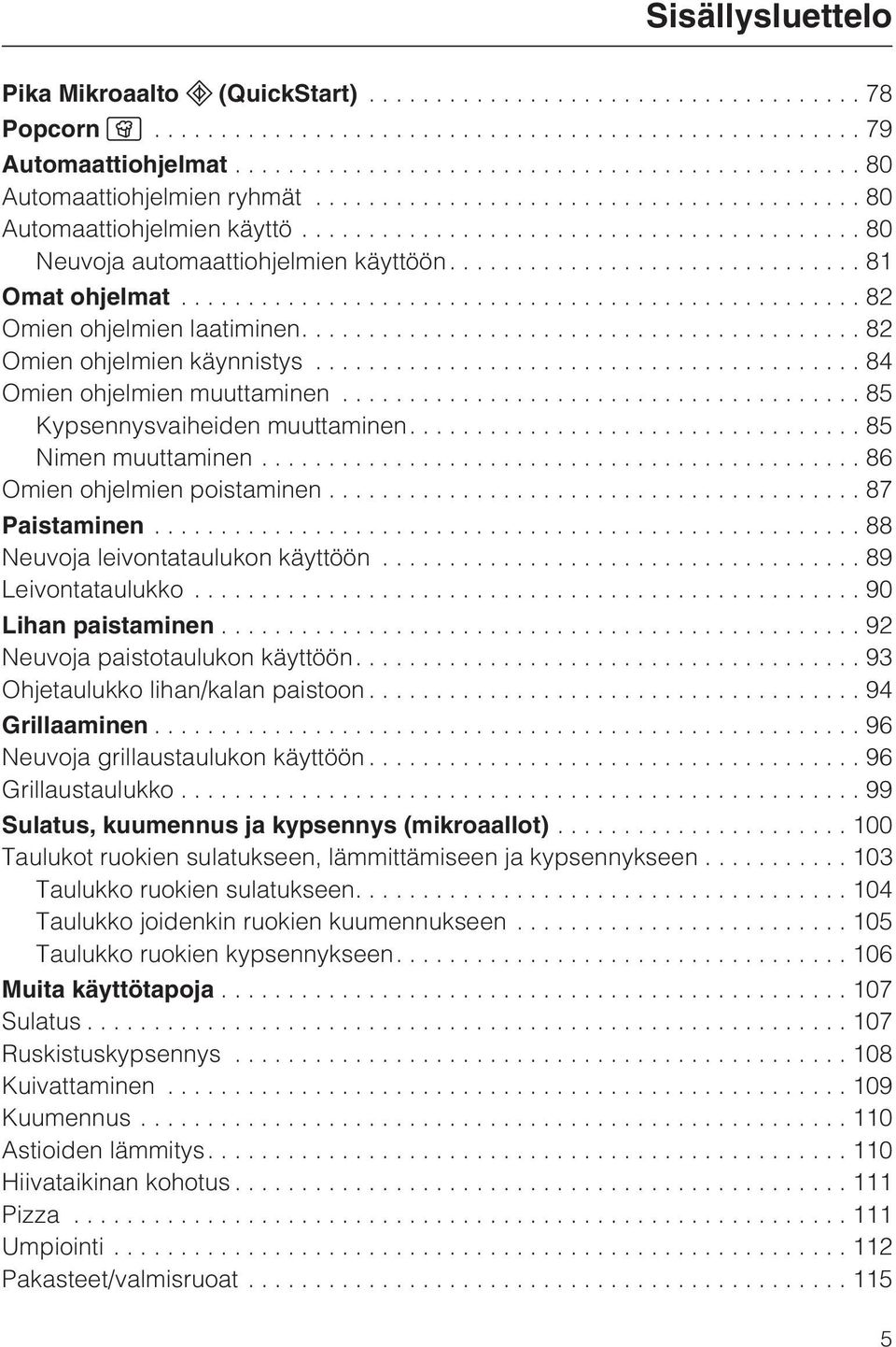 ..86 Omien ohjelmien poistaminen...87 Paistaminen...88 Neuvoja leivontataulukon käyttöön...89 Leivontataulukko...90 Lihan paistaminen...92 Neuvoja paistotaulukon käyttöön.