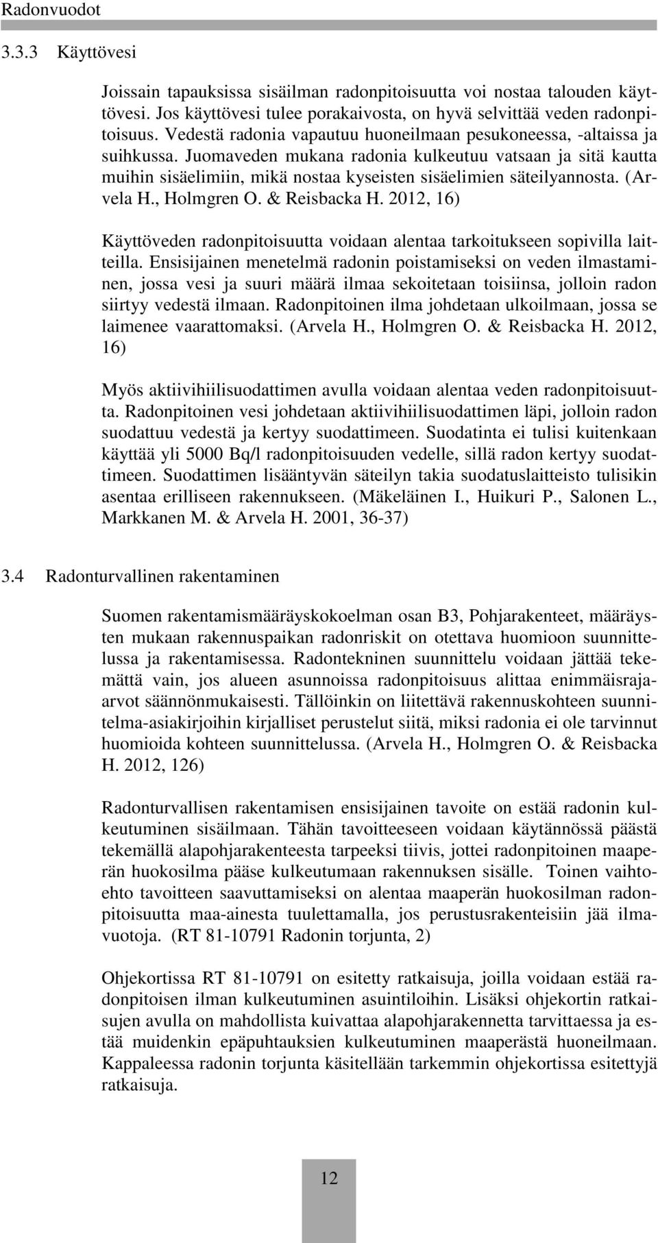 Juomaveden mukana radonia kulkeutuu vatsaan ja sitä kautta muihin sisäelimiin, mikä nostaa kyseisten sisäelimien säteilyannosta. (Arvela H., Holmgren O. & Reisbacka H.