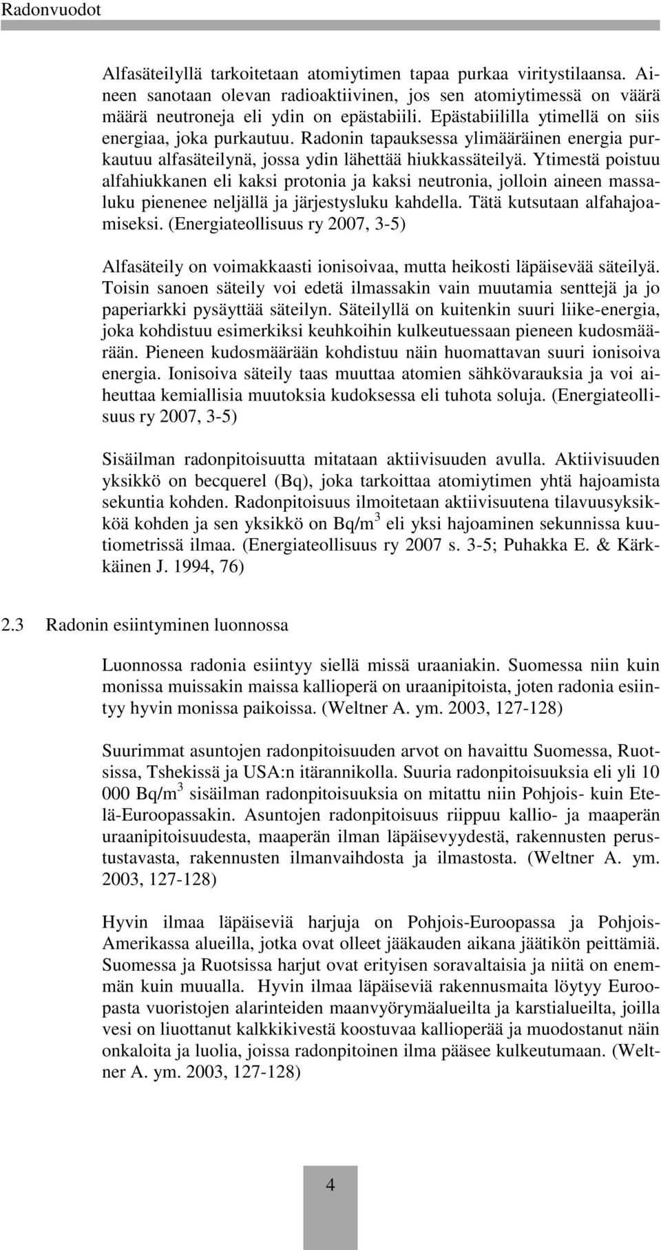 Ytimestä poistuu alfahiukkanen eli kaksi protonia ja kaksi neutronia, jolloin aineen massaluku pienenee neljällä ja järjestysluku kahdella. Tätä kutsutaan alfahajoamiseksi.