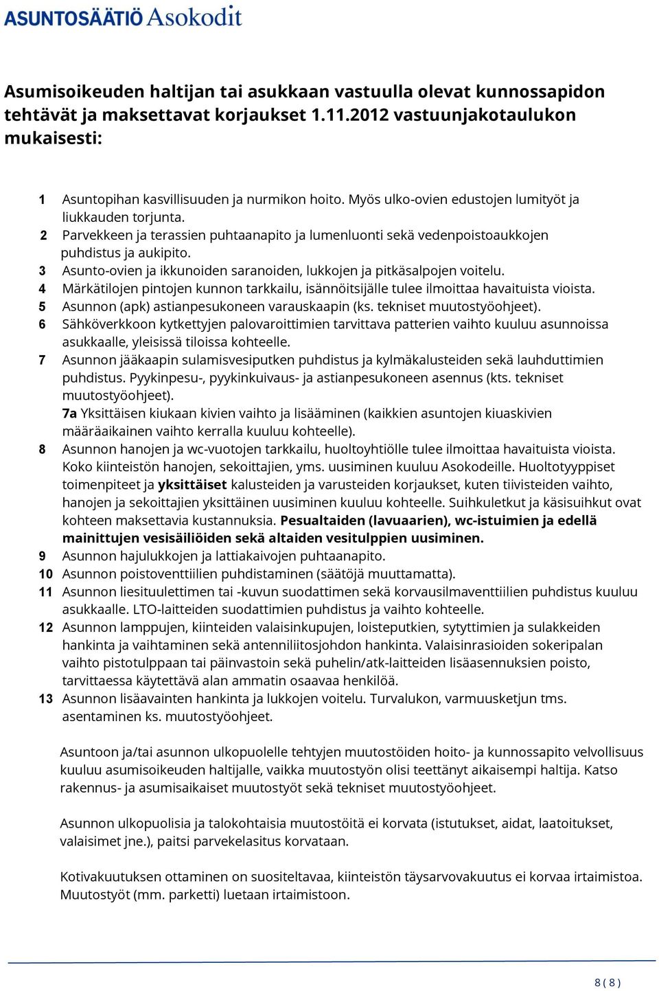 3 Asunto-ovien ja ikkunoiden saranoiden, lukkojen ja pitkäsalpojen voitelu. 4 Märkätilojen pintojen kunnon tarkkailu, isännöitsijälle tulee ilmoittaa havaituista vioista.