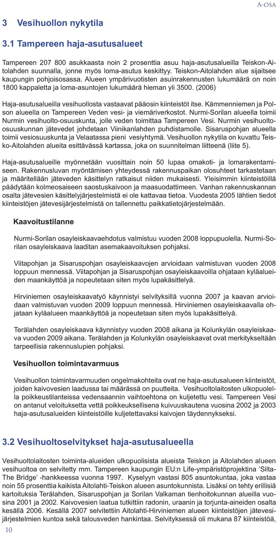 (2006) Haja-asutusalueilla vesihuollosta vastaavat pääosin kiinteistöt itse. Kämmenniemen ja Polson alueella on Tampereen Veden vesi- ja viemäriverkostot.