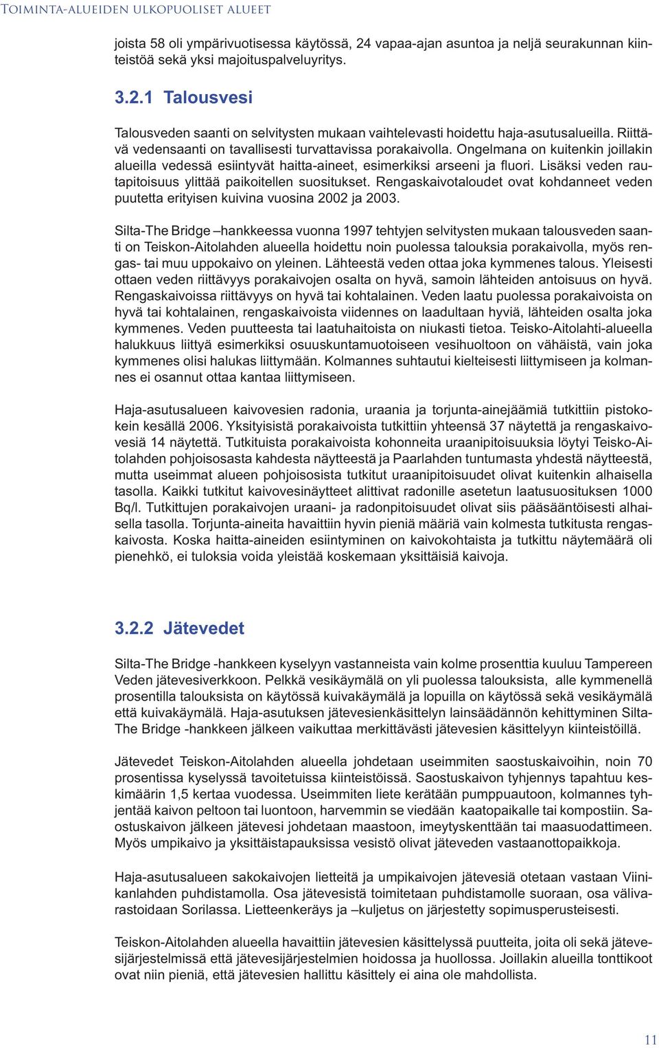 Lisäksi veden rautapitoisuus ylittää paikoitellen suositukset. Rengaskaivotaloudet ovat kohdanneet veden puutetta erityisen kuivina vuosina 2002 ja 2003.