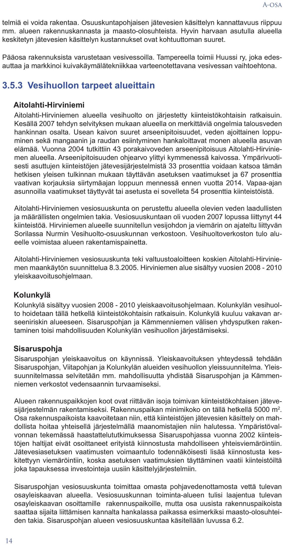 Tampereella toimii Huussi ry, joka edesauttaa ja markkinoi kuivakäymälätekniikkaa varteenotettavana vesivessan vaihtoehtona. 3.5.