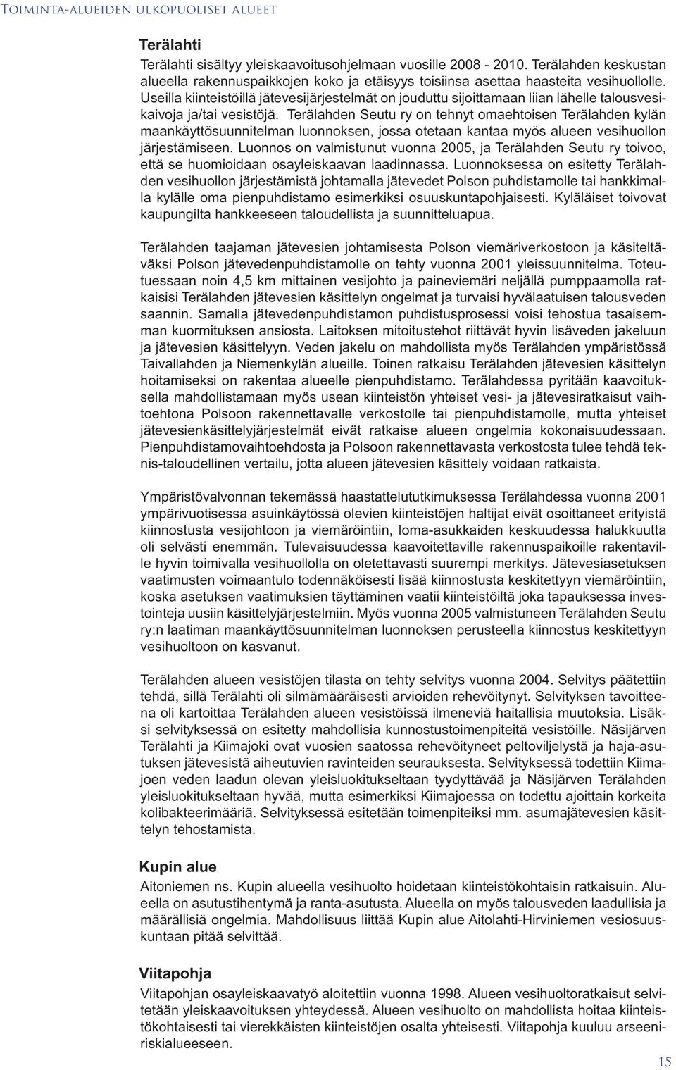 Useilla kiinteistöillä jätevesijärjestelmät on jouduttu sijoittamaan liian lähelle talousvesikaivoja ja/tai vesistöjä.