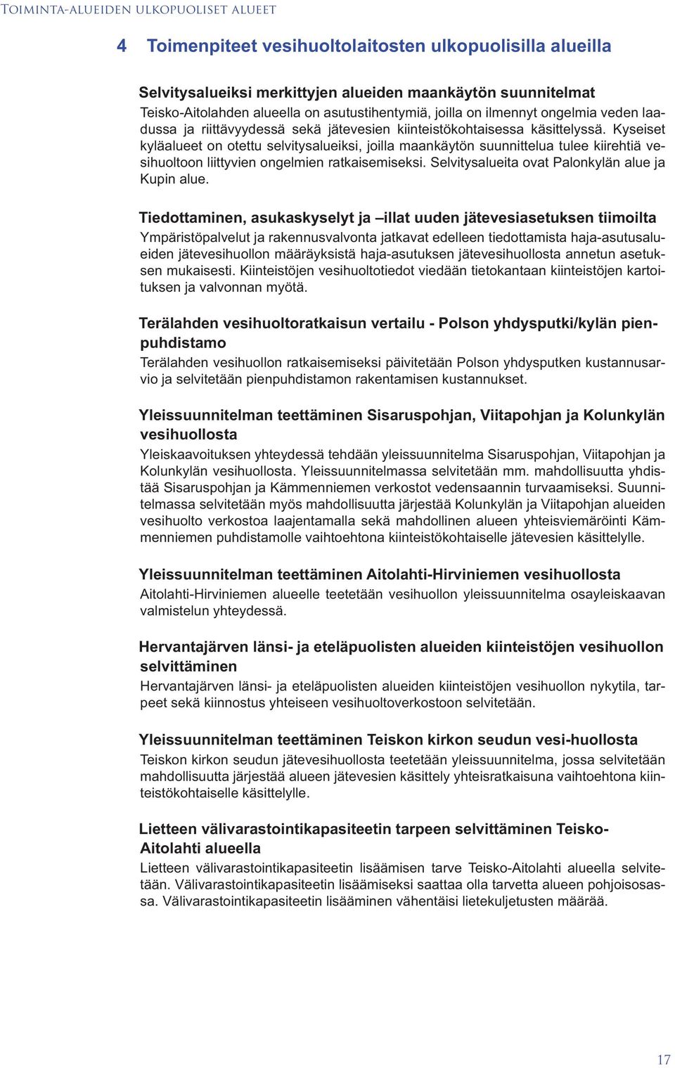 Kyseiset kyläalueet on otettu selvitysalueiksi, joilla maankäytön suunnittelua tulee kiirehtiä vesihuoltoon liittyvien ongelmien ratkaisemiseksi. Selvitysalueita ovat Palonkylän alue ja Kupin alue.