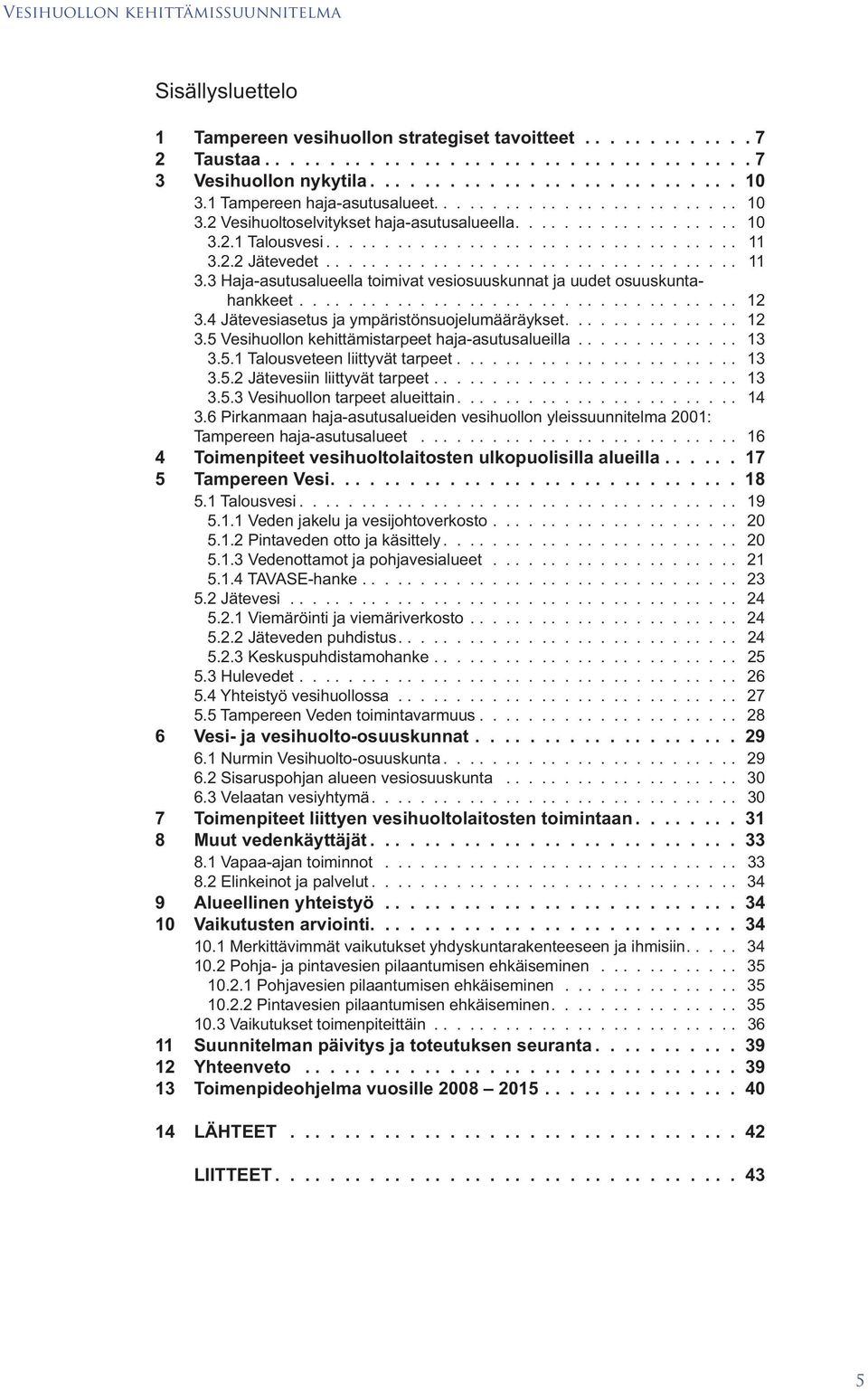 .................................. 11 3.3 Haja-asutusalueella toimivat vesiosuuskunnat ja uudet osuuskuntahankkeet..................................... 12 3.