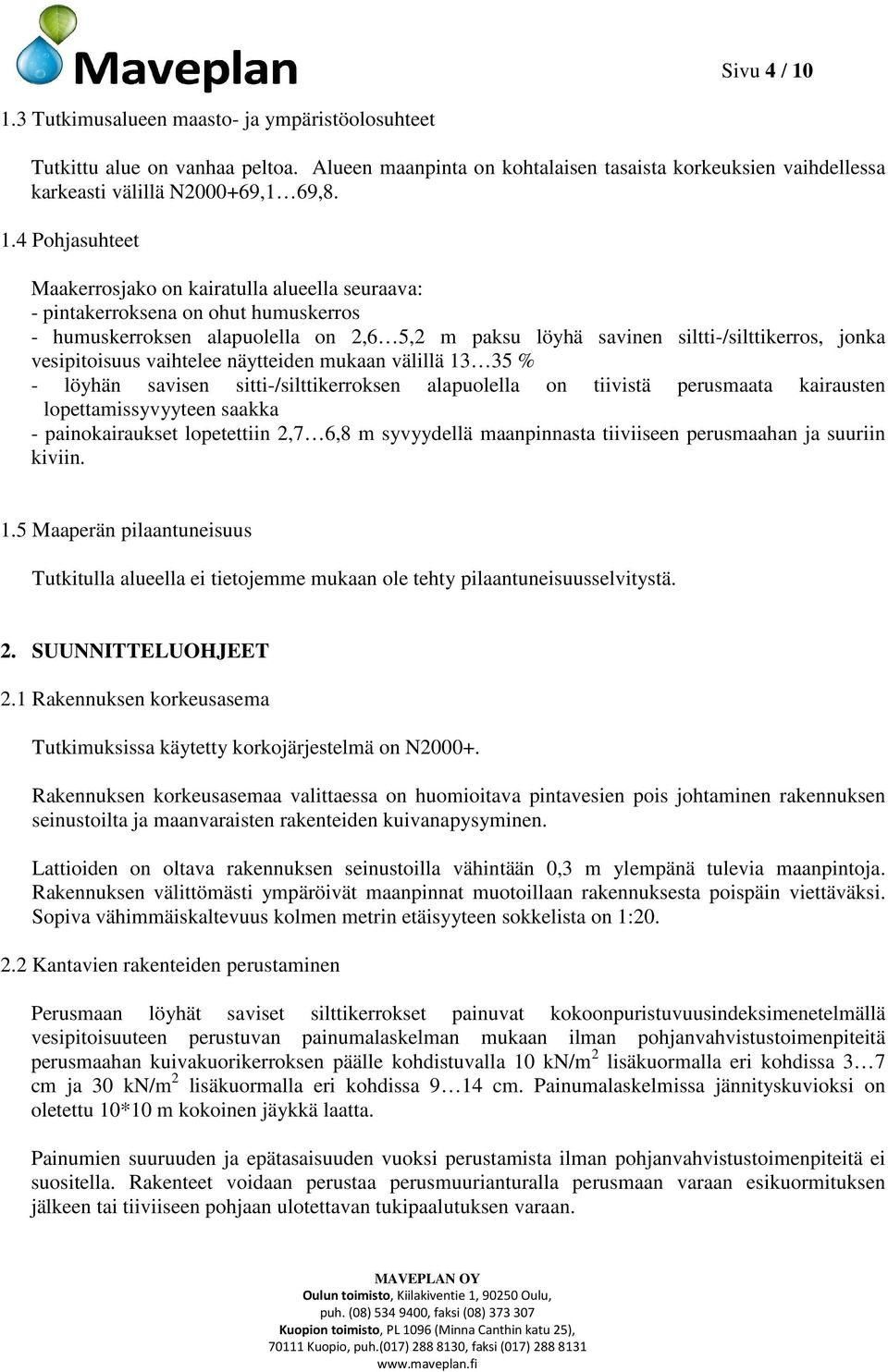 4 Pohjasuhteet Maakerrosjako on kairatulla alueella seuraava: - pintakerroksena on ohut humuskerros - humuskerroksen alapuolella on 2,6 5,2 m paksu löyhä savinen siltti-/silttikerros, jonka