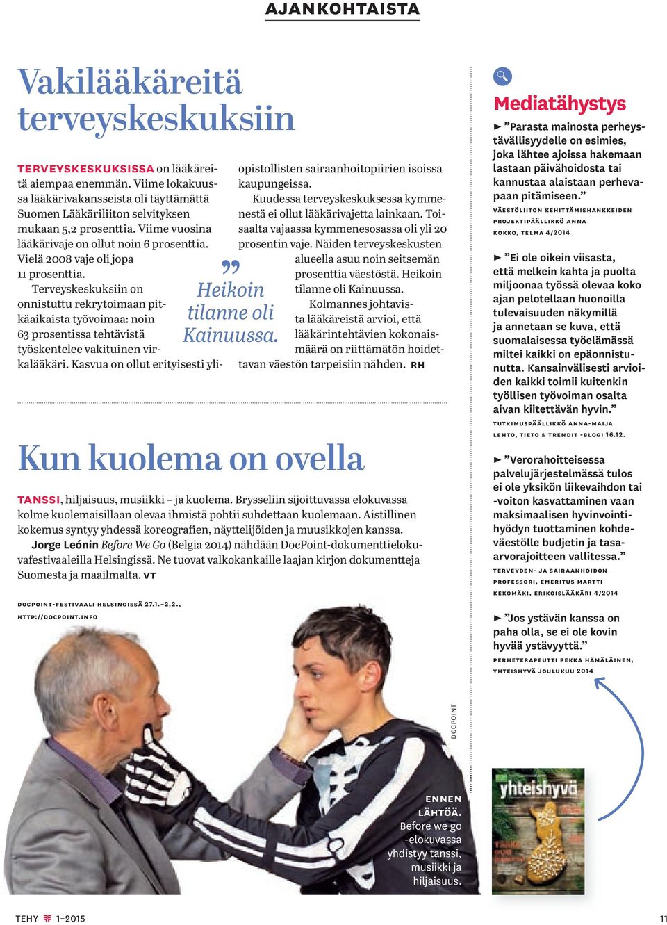 Vielä 2008 vaje oli jopa 11 prosenttia. Terveyskeskuksiin on onnistuttu rekrytoimaan pitkäaikaista työvoimaa: noin 63 prosentissa tehtävistä työskentelee vakituinen virkalääkäri.