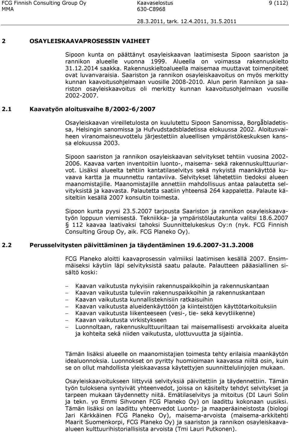 Saariston ja rannikon osayleiskaavoitus on myös merkitty kunnan kaavoitusohjelmaan vuosille 2008-2010.