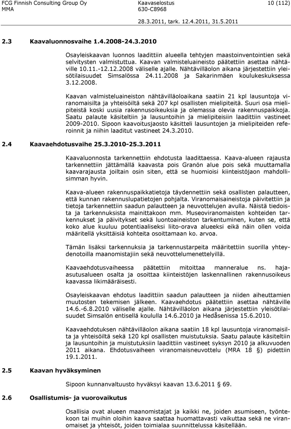 12.2008. Kaavan valmisteluaineiston nähtävilläoloaikana saatiin 21 kpl lausuntoja viranomaisilta ja yhteisöiltä sekä 207 kpl osallisten mielipiteitä.