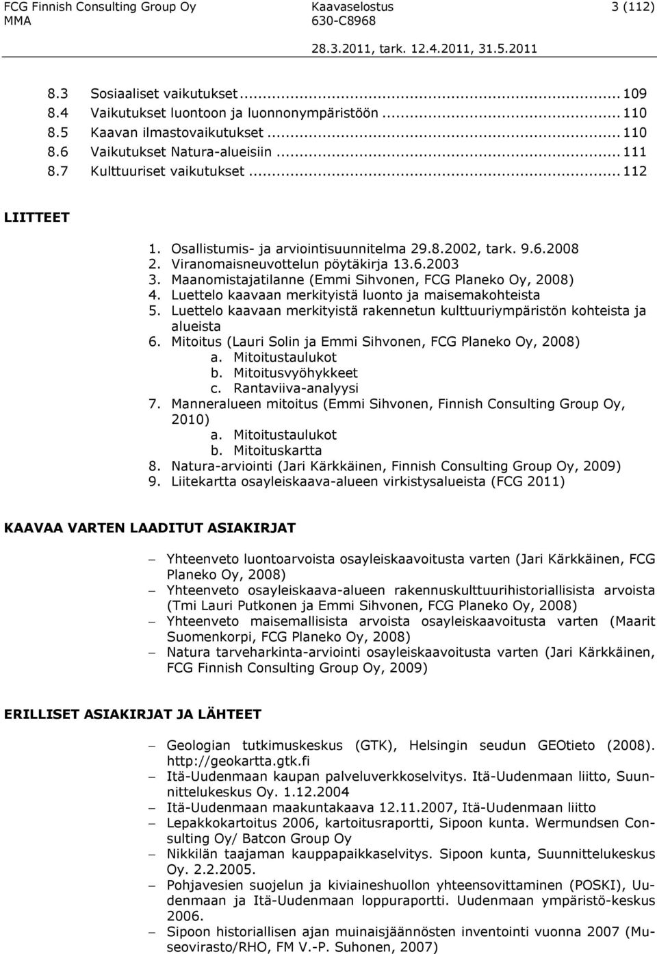 Maanomistajatilanne (Emmi Sihvonen, FCG Planeko Oy, 2008) 4. Luettelo kaavaan merkityistä luonto ja maisemakohteista 5.