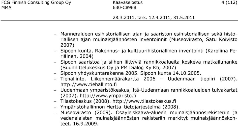 Oy ja PM Dialog Ky Kb, 2007) Sipoon yhdyskuntarakenne 2005. Sipoon kunta 14.10.2005. Tiehallinto, Liikennemääräkartta 2006 Uudenmaan tiepiiri (2007). http://www.tiehallinto.