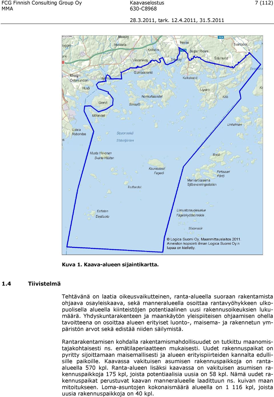 4 Tiivistelmä Tehtävänä on laatia oikeusvaikutteinen, ranta-alueella suoraan rakentamista ohjaava osayleiskaava, sekä manneralueella osoittaa rantavyöhykkeen ulkopuolisella alueella kiinteistöjen