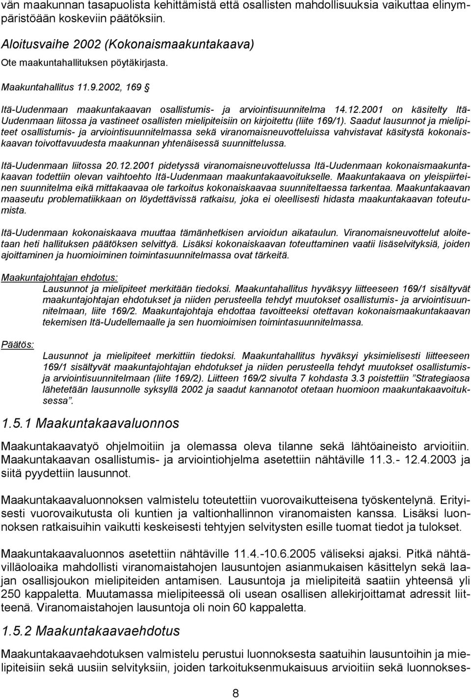 2001 on käsitelty Itä- Uudenmaan liitossa ja vastineet osallisten mielipiteisiin on kirjoitettu (liite 169/1).