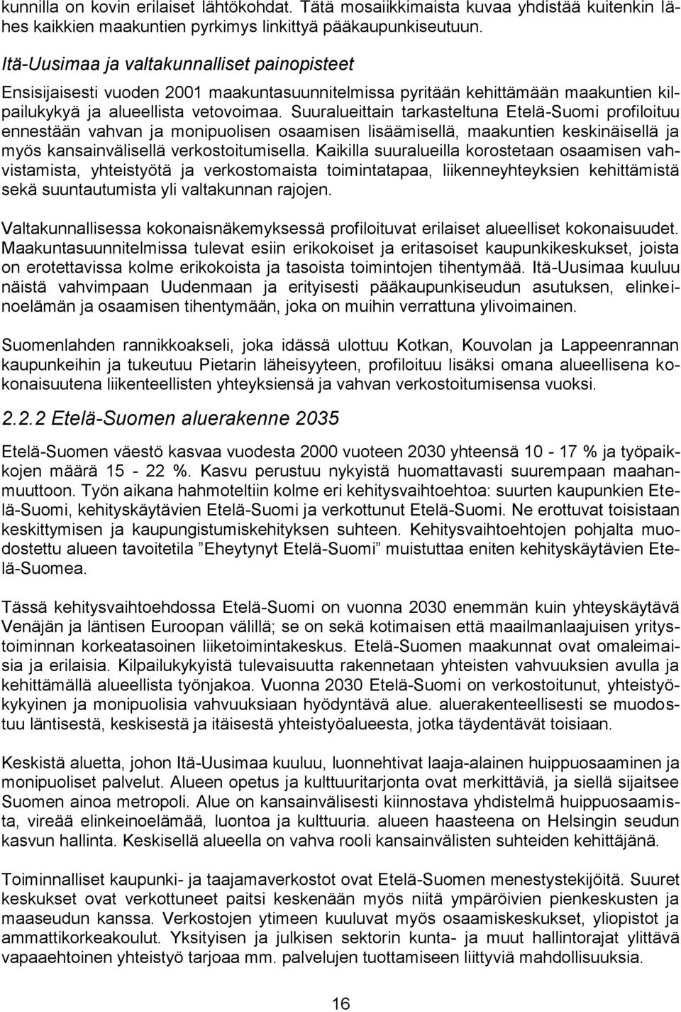 Suuralueittain tarkasteltuna Etelä-Suomi profiloituu ennestään vahvan ja monipuolisen osaamisen lisäämisellä, maakuntien keskinäisellä ja myös kansainvälisellä verkostoitumisella.