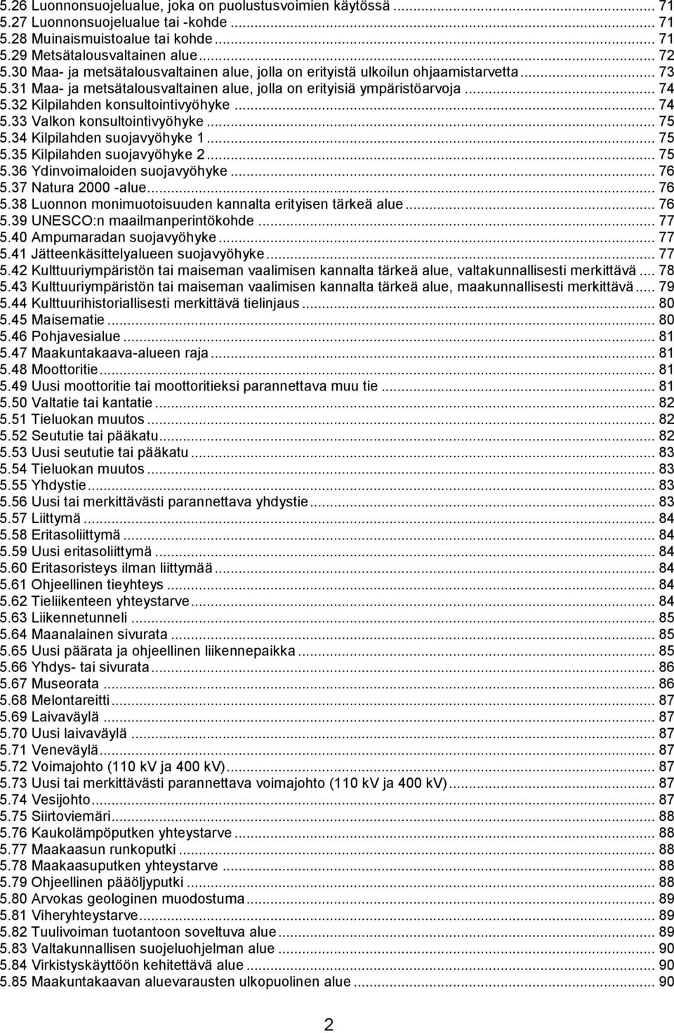 32 Kilpilahden konsultointivyöhyke... 74 5.33 Valkon konsultointivyöhyke... 75 5.34 Kilpilahden suojavyöhyke 1... 75 5.35 Kilpilahden suojavyöhyke 2... 75 5.36 Ydinvoimaloiden suojavyöhyke... 76 5.