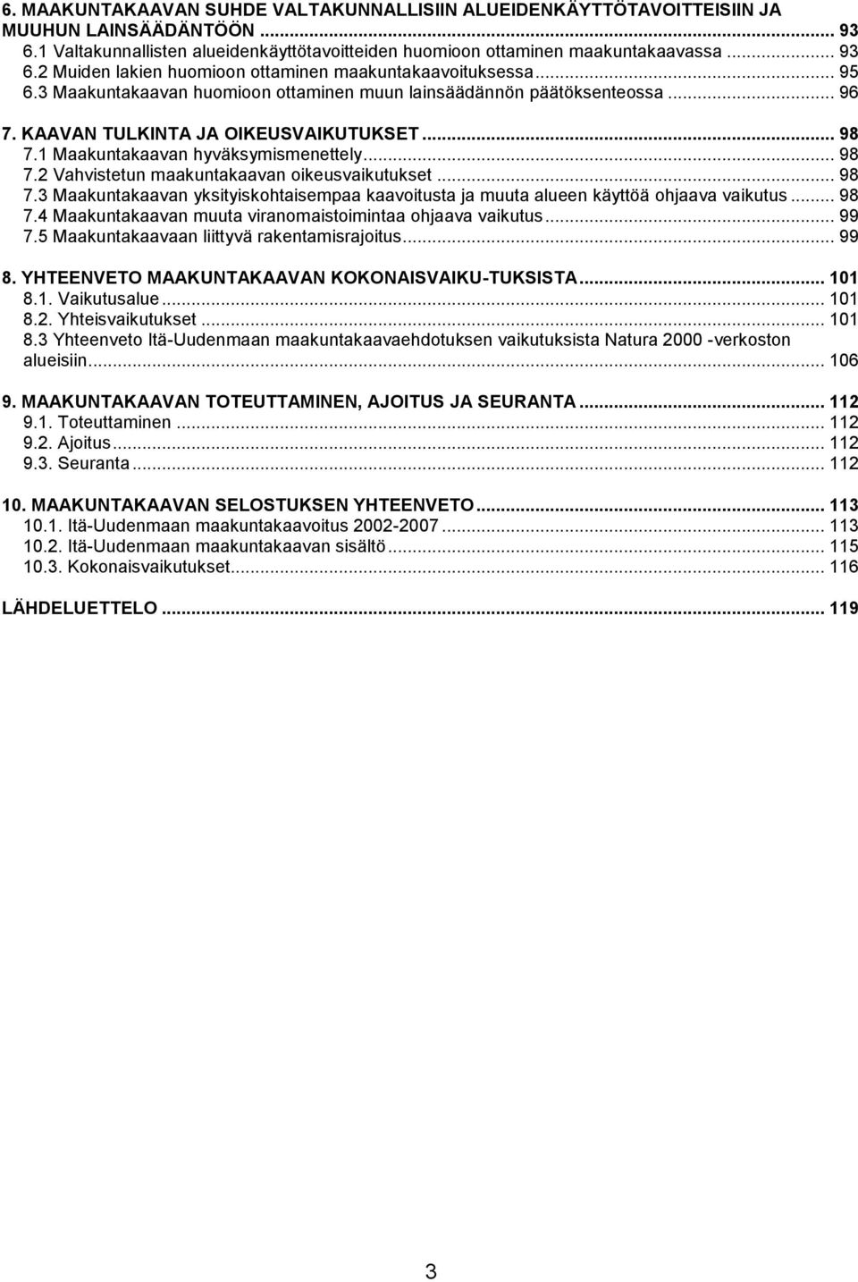 .. 98 7.3 Maakuntakaavan yksityiskohtaisempaa kaavoitusta ja muuta alueen käyttöä ohjaava vaikutus... 98 7.4 Maakuntakaavan muuta viranomaistoimintaa ohjaava vaikutus... 99 7.