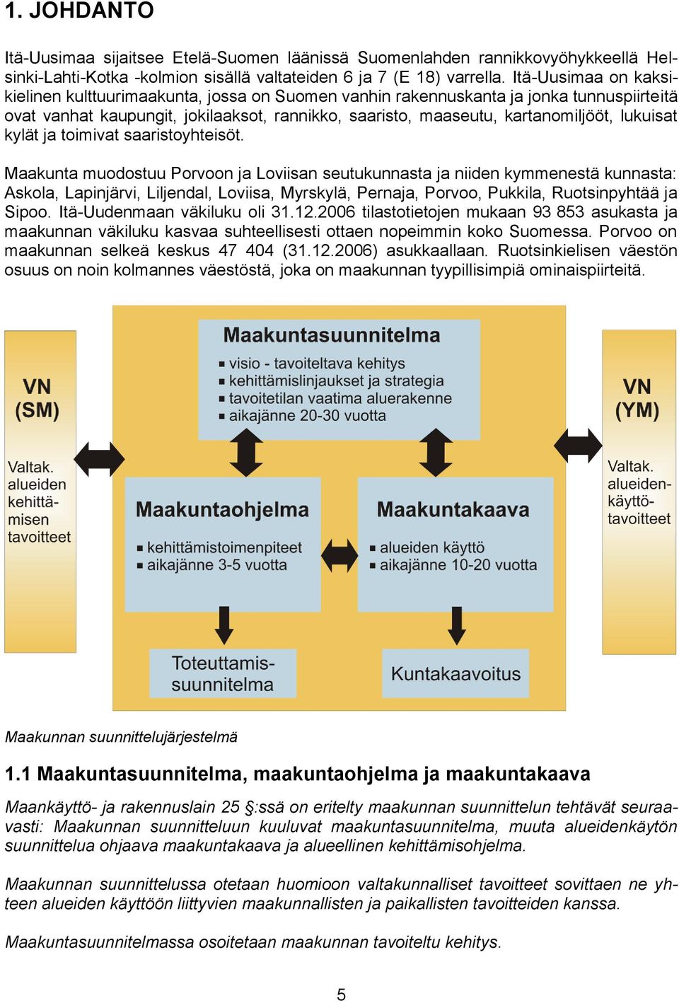 lukuisat kylät ja toimivat saaristoyhteisöt.