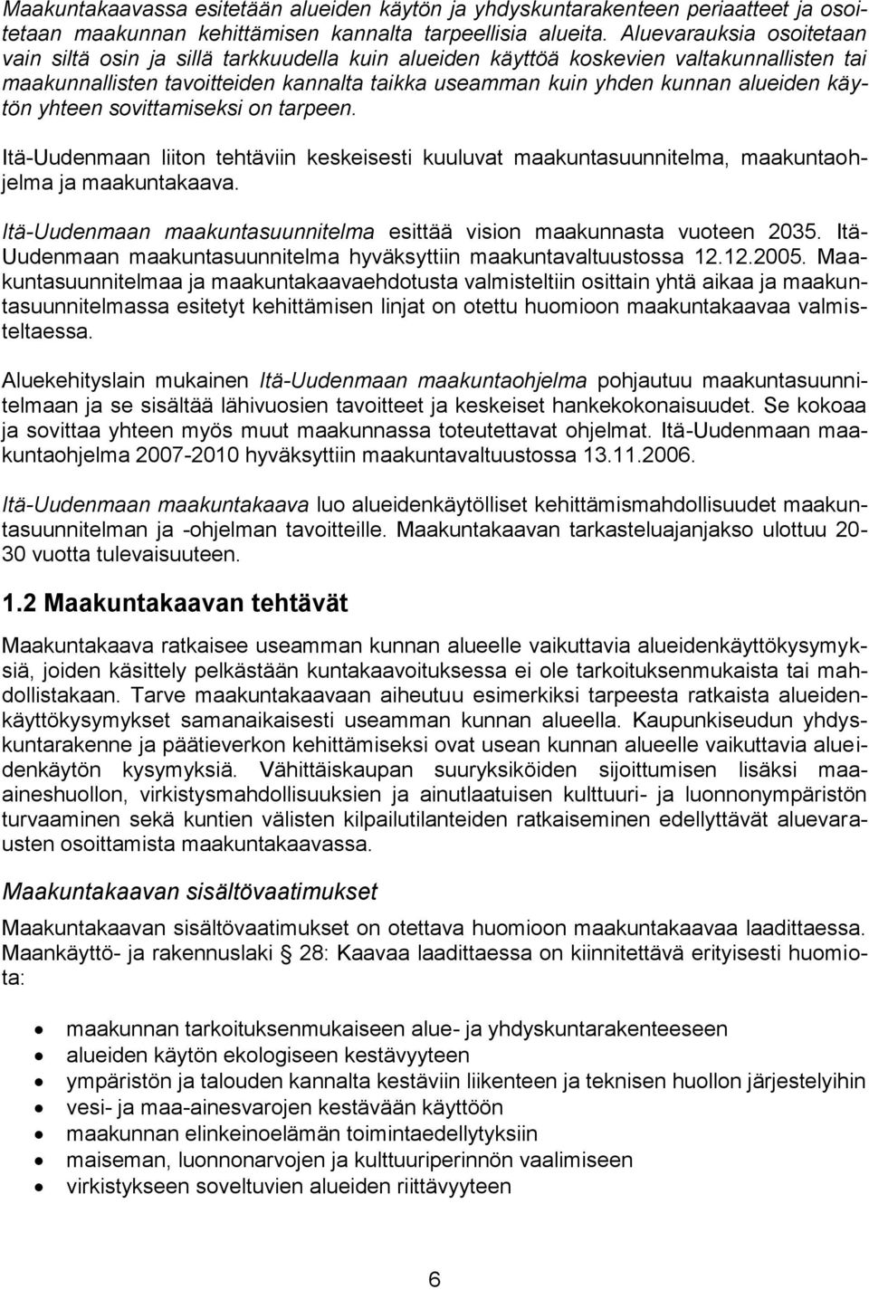 käytön yhteen sovittamiseksi on tarpeen. Itä-Uudenmaan liiton tehtäviin keskeisesti kuuluvat maakuntasuunnitelma, maakuntaohjelma ja maakuntakaava.