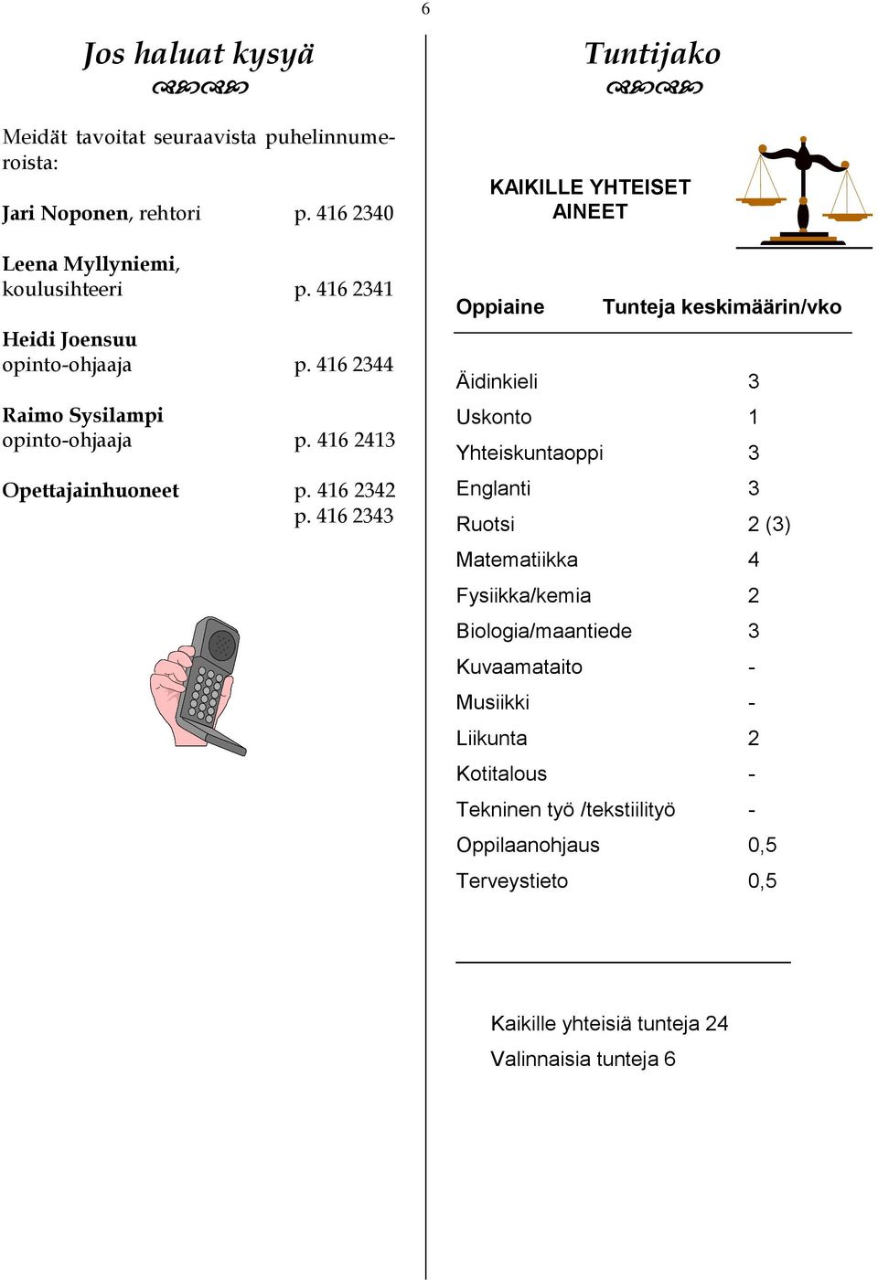 416 2343 6 Tuntijako KAIKILLE YHTEISET AINEET Oppiaine Tunteja keskimäärin/vko Äidinkieli 3 Uskonto 1 Yhteiskuntaoppi 3 Englanti 3 Ruotsi 2 (3)