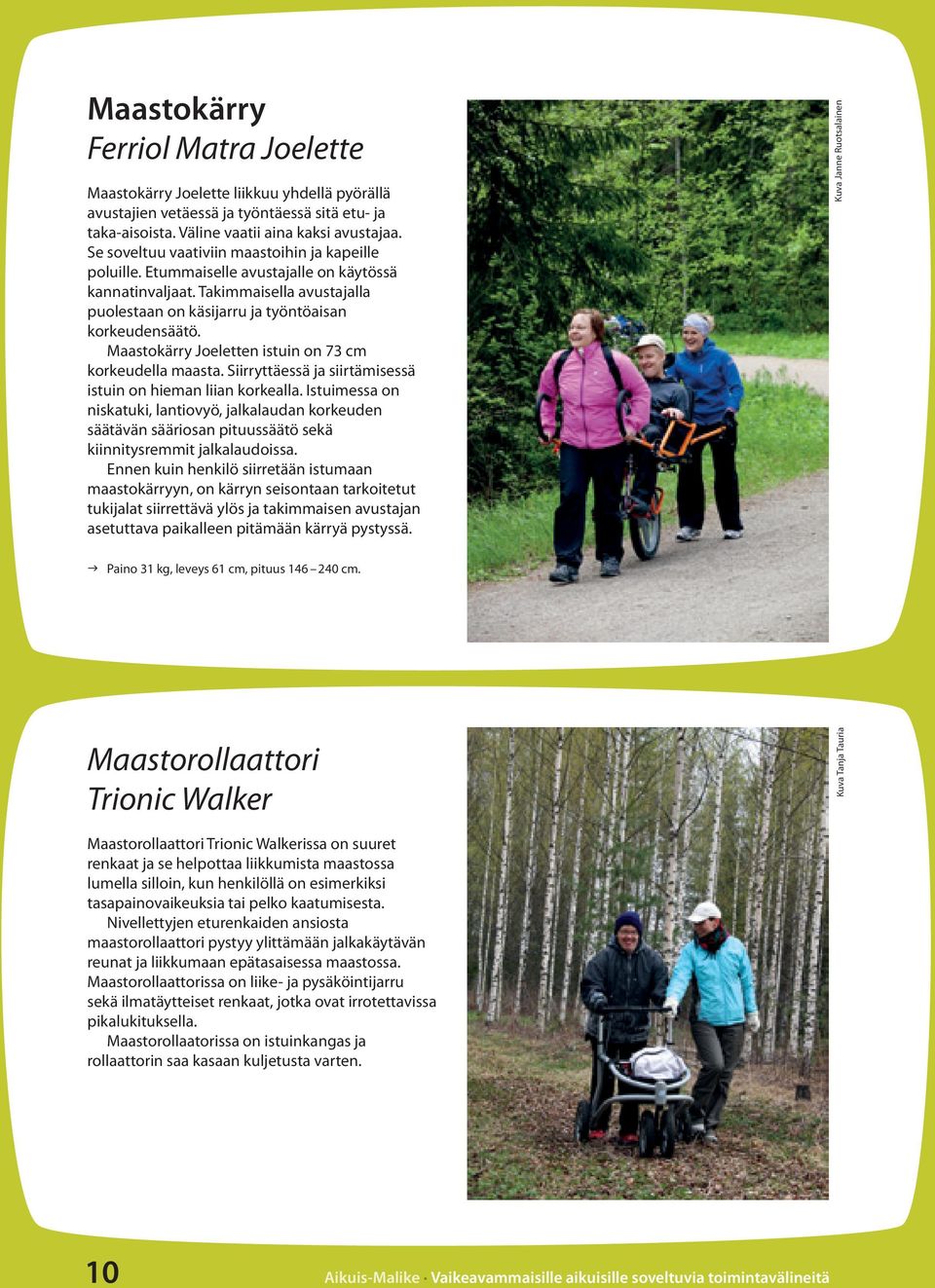 Maastokärry Joeletten istuin on 73 cm korkeudella maasta. Siirryttäessä ja siirtämisessä istuin on hieman liian korkealla.
