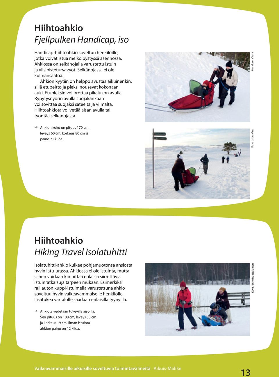 Rypytysnyörin avulla suojakankaan voi sovittaa suojaksi sateelta ja viimalta. Hiihtoahkiota voi vetää aisan avulla tai työntää selkänojasta.