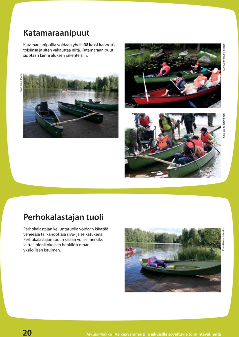 Perhokalastajan tuoli Perhokalastajan kelluntatuolia voidaan käyttää veneessä tai kanootissa sivu- ja selkätukena.