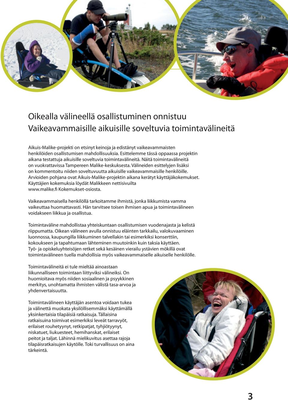 Näitä toimintavälineitä on vuokrattavissa Tampereen Malike-keskuksesta. Välineiden esittelyjen lisäksi on kommentoitu niiden soveltuvuutta aikuisille vaikeavammaisille henkilöille.