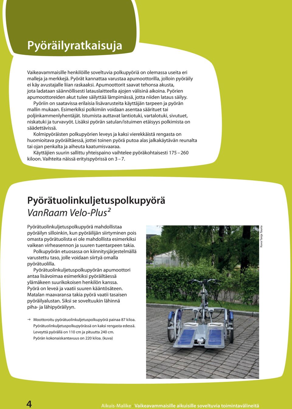Apumoottorit saavat tehonsa akusta, jota ladataan säännöllisesti latauslaitteella ajojen välisinä aikoina. Pyörien apumoottoreiden akut tulee säilyttää lämpimässä, jotta niiden lataus säilyy.