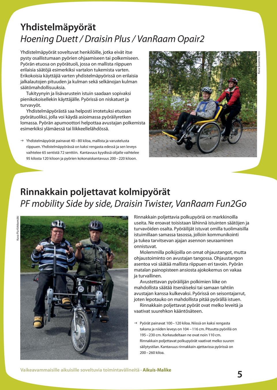 Erikokoisia käyttäjiä varten yhdistelmäpyörissä on erilaisia jalkalautojen pituuden ja kulman sekä selkänojan kulman säätömahdollisuuksia.