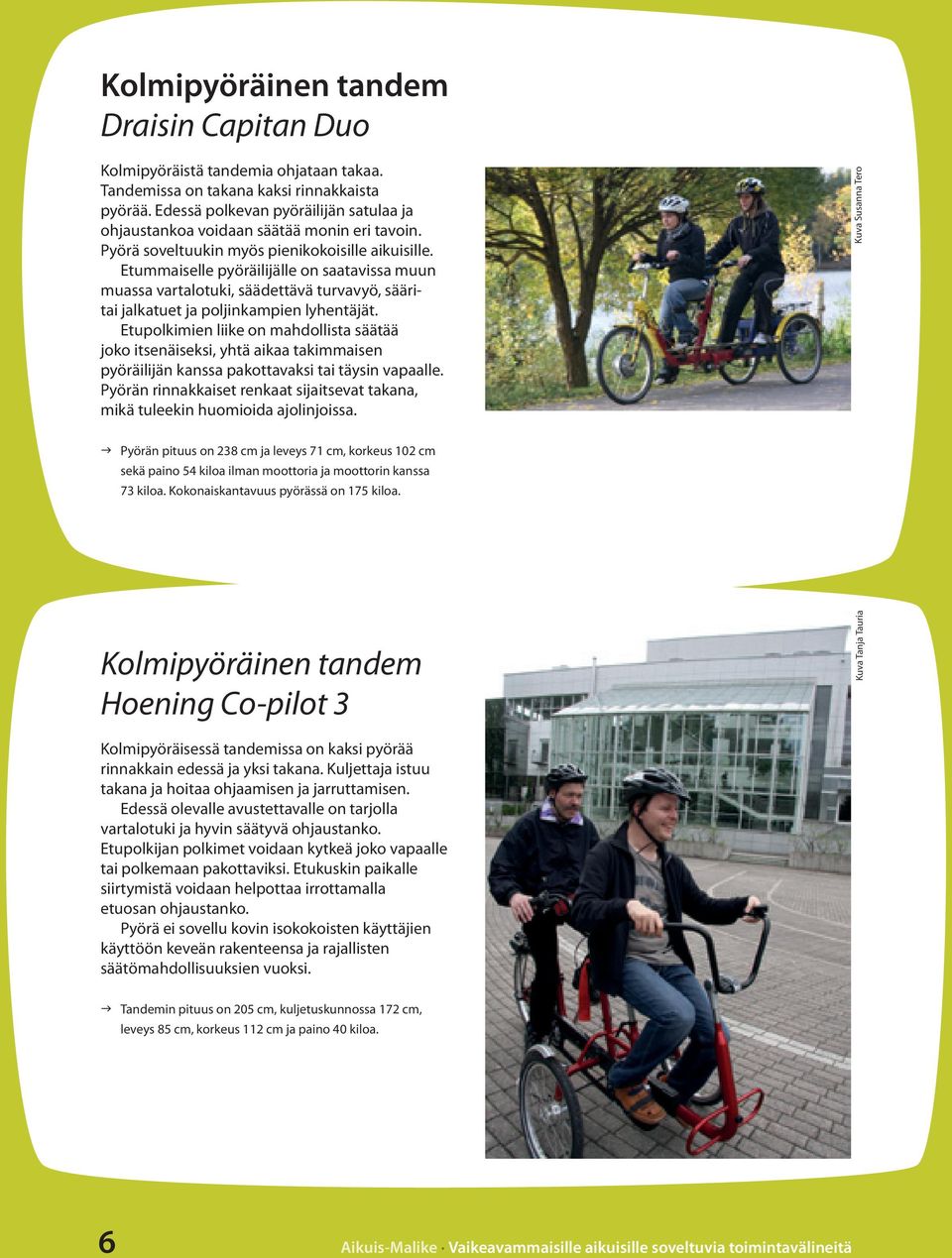 Etummaiselle pyöräilijälle on saatavissa muun muassa vartalotuki, säädettävä turvavyö, sääritai jalkatuet ja poljinkampien lyhentäjät.