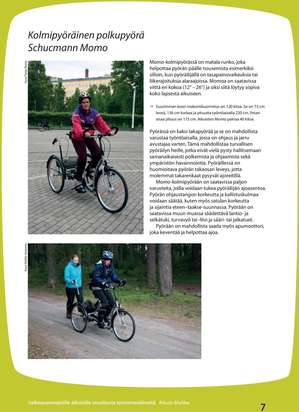Se on 73 cm leveä, 136 cm korkea ja pituutta työntöaisalla 220 cm. Ilman aisaa pituus on 175 cm. Aikuisten Momo painaa 40 kiloa.
