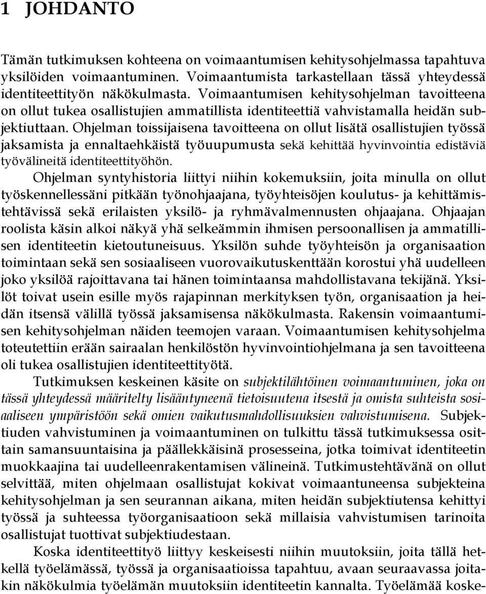 Ohjelman toissijaisena tavoitteena on ollut lisätä osallistujien työssä jaksamista ja ennaltaehkäistä työuupumusta sekä kehittää hyvinvointia edistäviä työvälineitä identiteettityöhön.