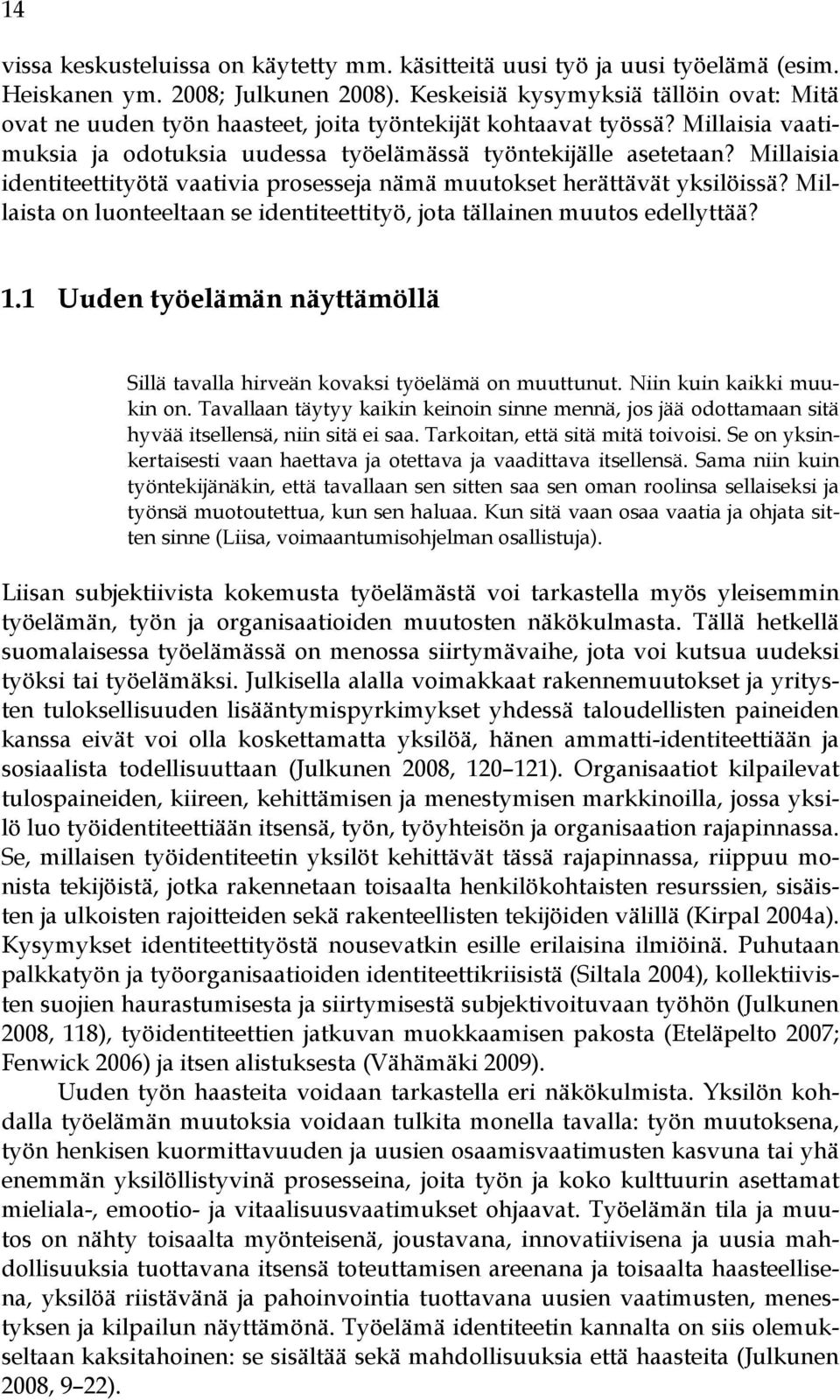 Millaisia identiteettityötä vaativia prosesseja nämä muutokset herättävät yksilöissä? Millaista on luonteeltaan se identiteettityö, jota tällainen muutos edellyttää? 1.