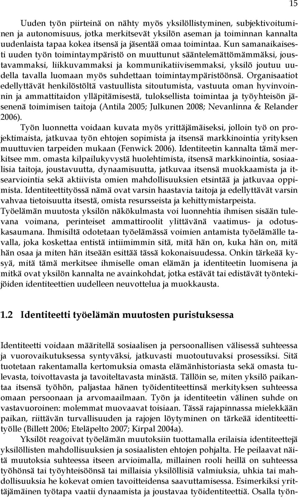 Kun samanaikaisesti uuden työn toimintaympäristö on muuttunut sääntelemättömämmäksi, joustavammaksi, liikkuvammaksi ja kommunikatiivisemmaksi, yksilö joutuu uudella tavalla luomaan myös suhdettaan