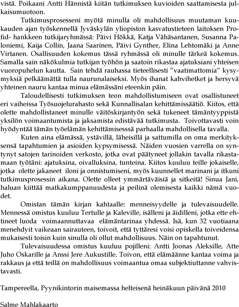 Vähäsantanen, Susanna Paloniemi, Kaija Collin, Jaana Saarinen, Päivi Gynther, Elina Lehtomäki ja Anne Virtanen. Osallisuuden kokemus tässä ryhmässä oli minulle tärkeä kokemus.