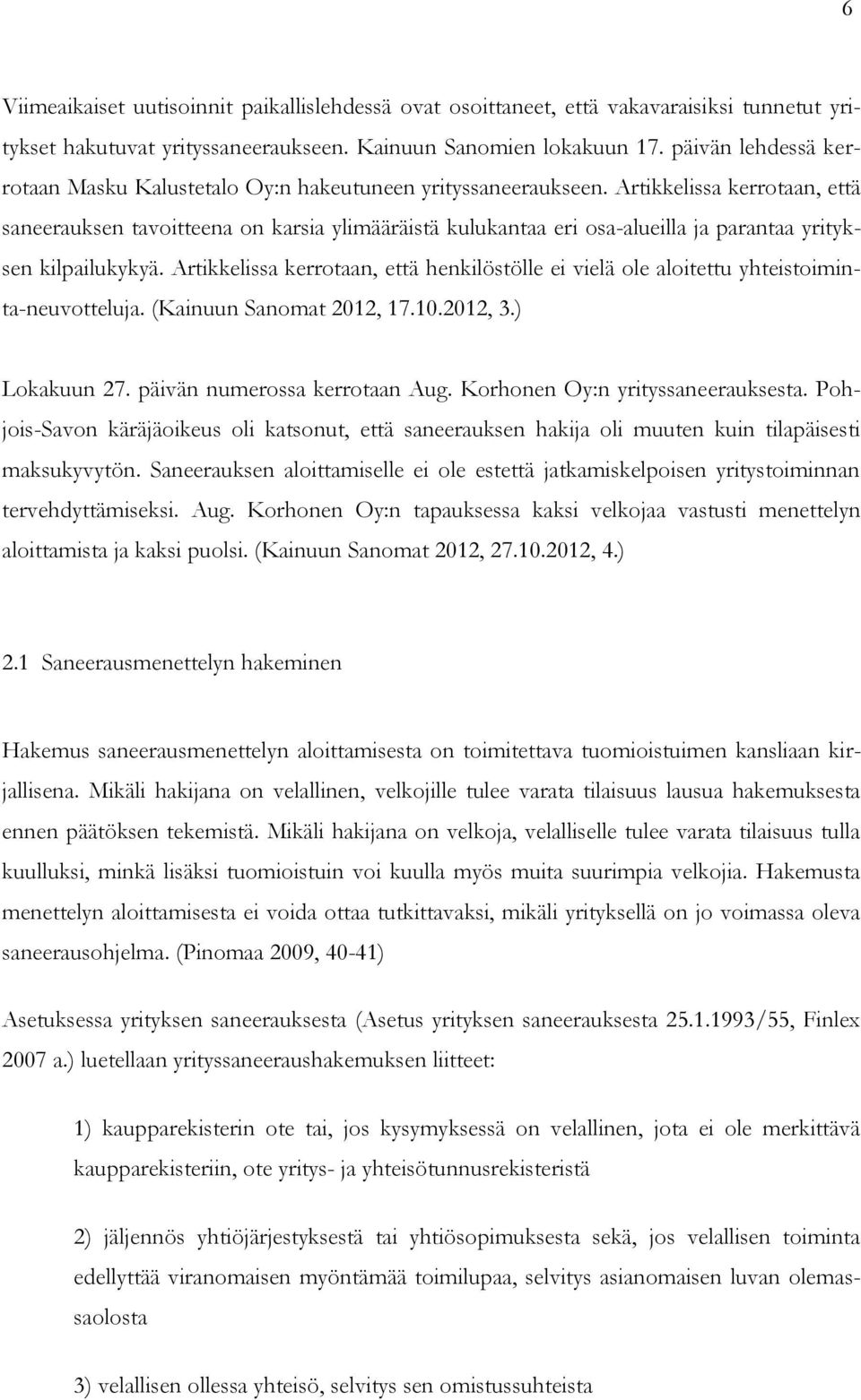 Artikkelissa kerrotaan, että saneerauksen tavoitteena on karsia ylimääräistä kulukantaa eri osa-alueilla ja parantaa yrityksen kilpailukykyä.