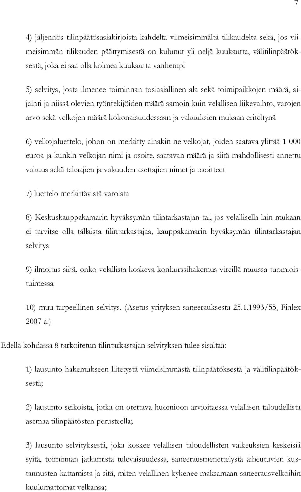 varojen arvo sekä velkojen määrä kokonaisuudessaan ja vakuuksien mukaan eriteltynä 6) velkojaluettelo, johon on merkitty ainakin ne velkojat, joiden saatava ylittää 1 000 euroa ja kunkin velkojan