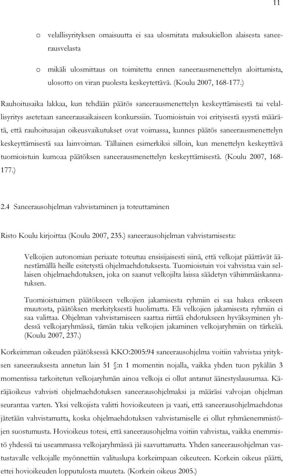 Tuomioistuin voi erityisestä syystä määrätä, että rauhoitusajan oikeusvaikutukset ovat voimassa, kunnes päätös saneerausmenettelyn keskeyttämisestä saa lainvoiman.