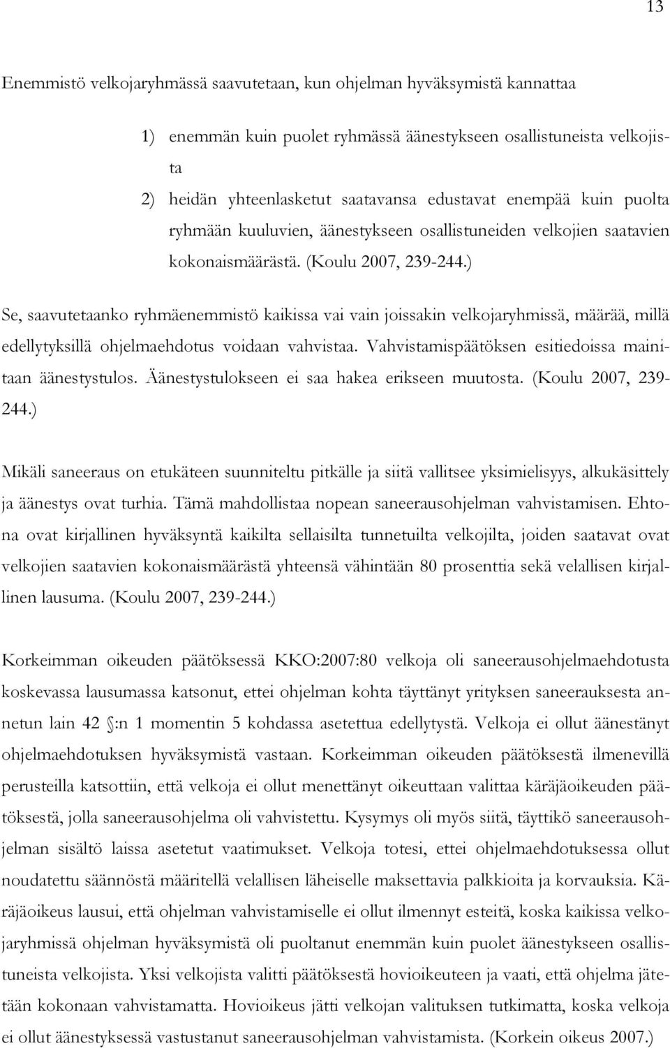 ) Se, saavutetaanko ryhmäenemmistö kaikissa vai vain joissakin velkojaryhmissä, määrää, millä edellytyksillä ohjelmaehdotus voidaan vahvistaa.